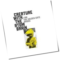 Creature With The Atom Brain - I Am The Golden Gate Bridge