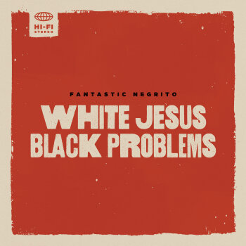 Fantastic Negrito - White Jesus Black Problems Artwork