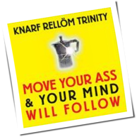 Knarf Rellöm Trinity - Move Your Ass And Your Mind Will Follow