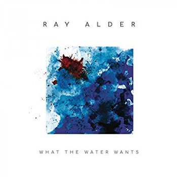 Ray Alder - What The Water Wants Artwork
