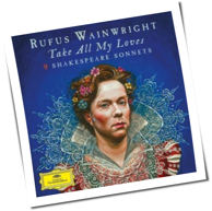 Rufus Wainwright - Take All My Loves - 9 Shakespeare Sonnets