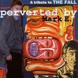Various Artists - Perverted By Mark E. - A Tribute To The Fall