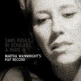 Martha Wainwright - Sans Fusils, Ni Souliers, A Paris: Martha Wainwright's Piaf Record