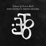 School Of Seven Bells - Disconnect From Desire