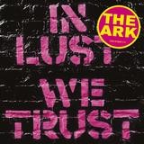The Ark - In Lust We Trust