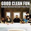 Good Clean Fun - Between Christian Rock And A Hard Place: Album-Cover