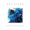 Ray Alder - What The Water Wants: Album-Cover